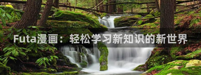 喵趣漫画安卓下载：Futa漫画：轻松学习新知识的新世界